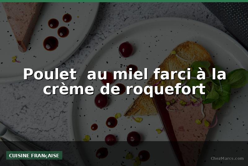 Poulet  au miel farci à la crème de roquefort