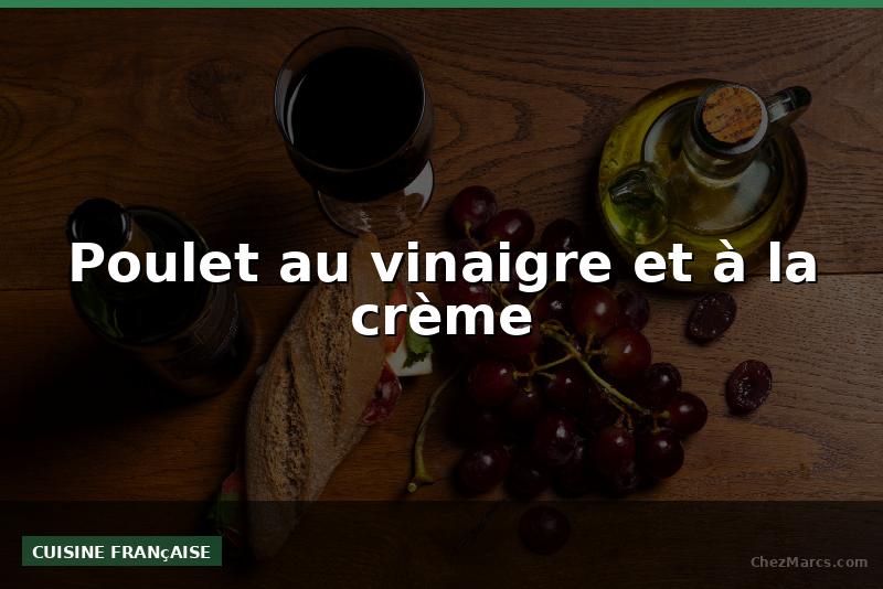 Poulet au vinaigre et à la crème