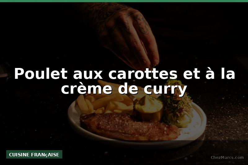 Poulet aux carottes et à la crème de curry