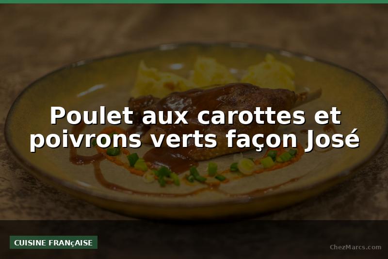 Poulet aux carottes et poivrons verts façon José