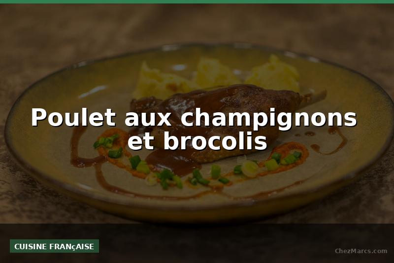Poulet aux champignons  et brocolis
