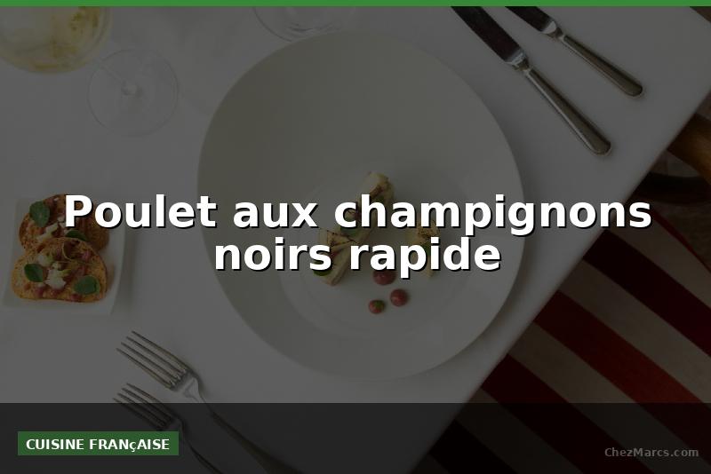 Poulet aux champignons noirs rapide