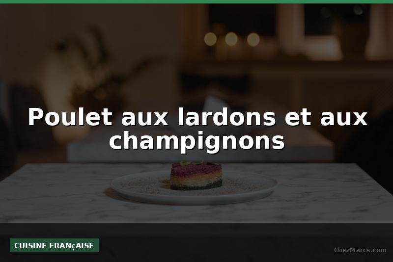 Poulet aux lardons et aux champignons