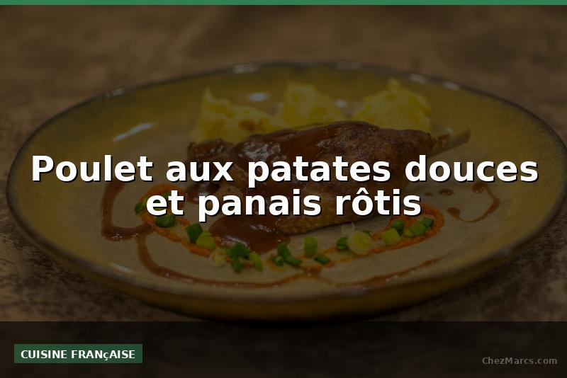 Poulet aux patates douces et panais rôtis