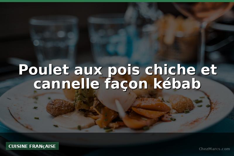 Poulet aux pois chiche et cannelle façon kébab
