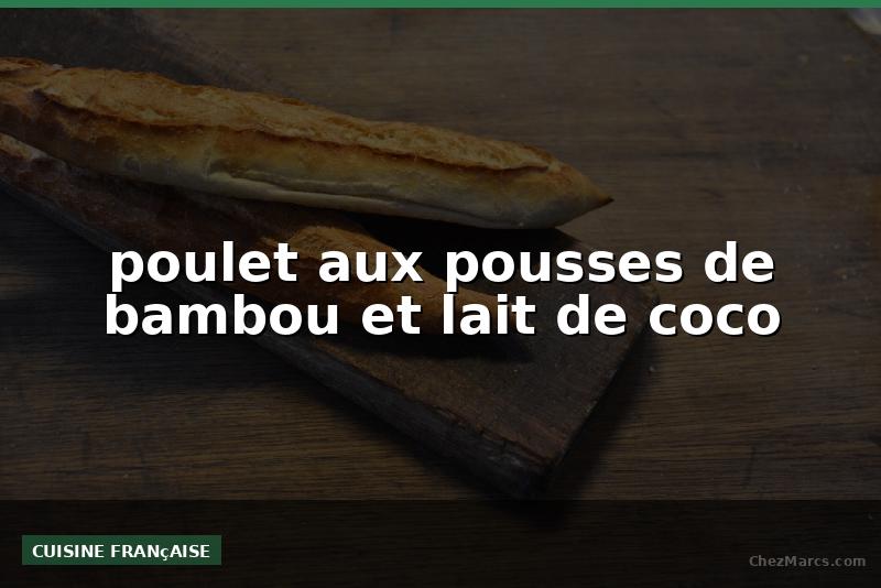 poulet aux pousses de bambou et lait de coco