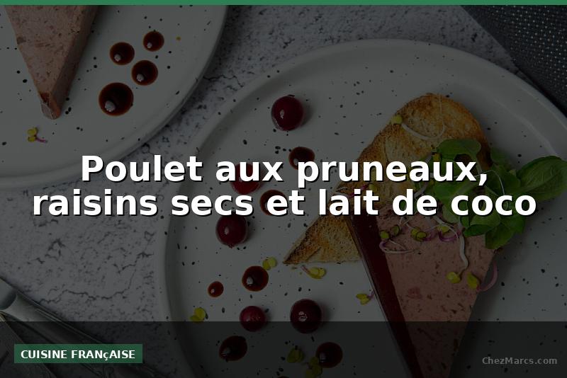 Poulet aux pruneaux, raisins secs et lait de coco