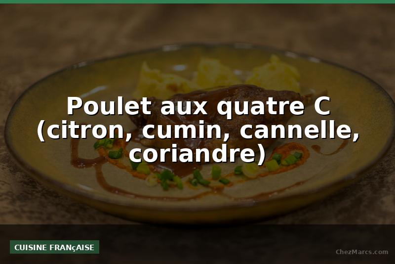 Poulet aux quatre C (citron, cumin, cannelle, coriandre)