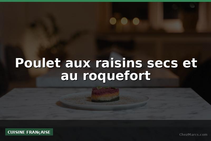 Poulet aux raisins secs et au roquefort