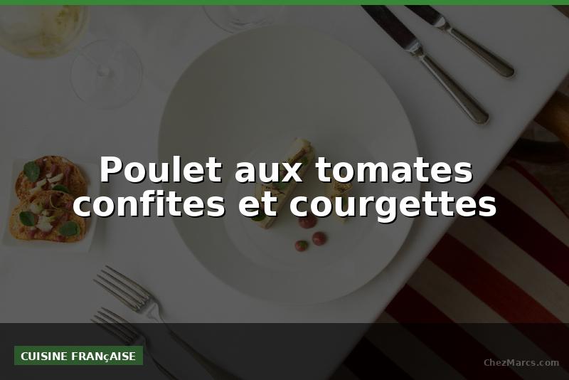 Poulet aux tomates confites et courgettes