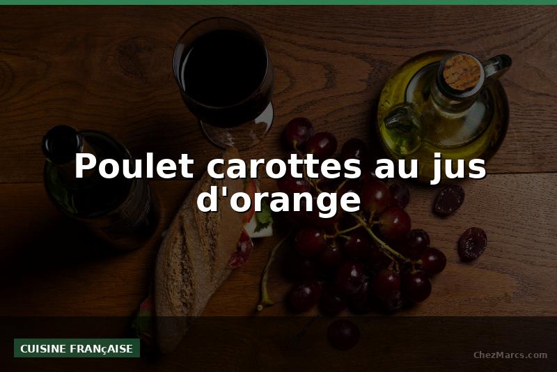 Poulet carottes au jus d'orange