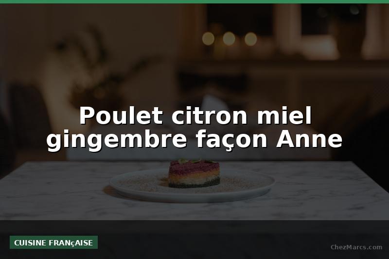 Poulet citron miel gingembre façon Anne