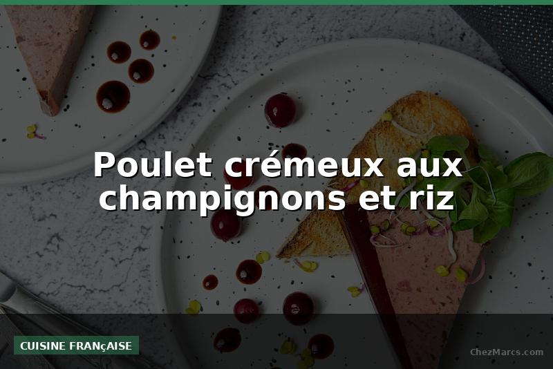 Poulet crémeux aux champignons et riz