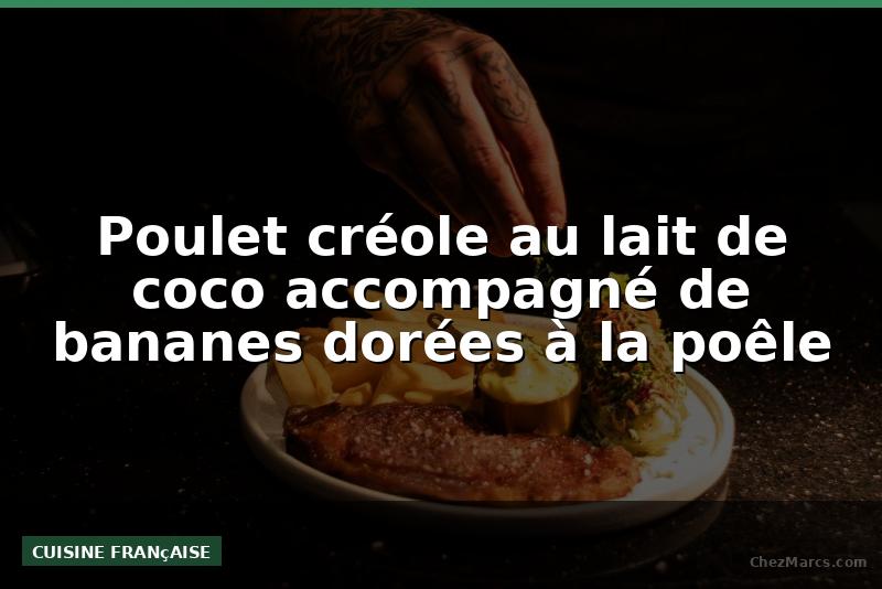 Poulet créole au lait de coco accompagné de bananes dorées à la poêle