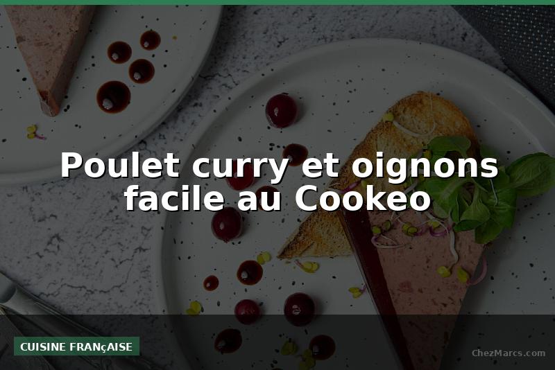 Poulet curry et oignons facile au Cookeo