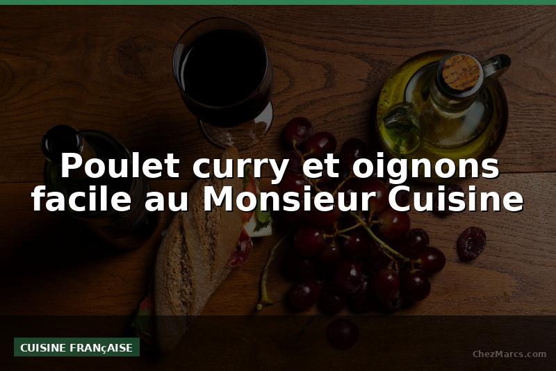 Poulet curry et oignons facile au Monsieur Cuisine