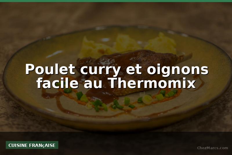 Poulet curry et oignons facile au Thermomix