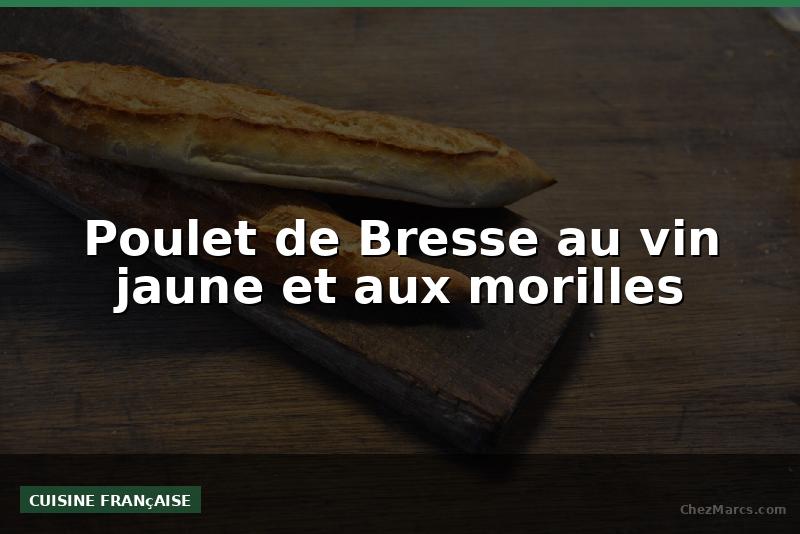 Poulet de Bresse au vin jaune et aux morilles
