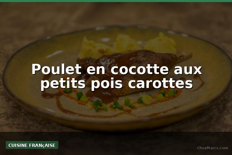 Poulet en cocotte aux petits pois carottes