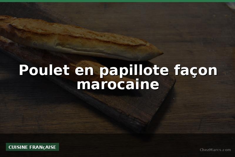 Poulet en papillote façon marocaine