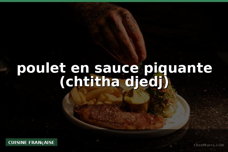 poulet en sauce piquante (chtitha djedj)