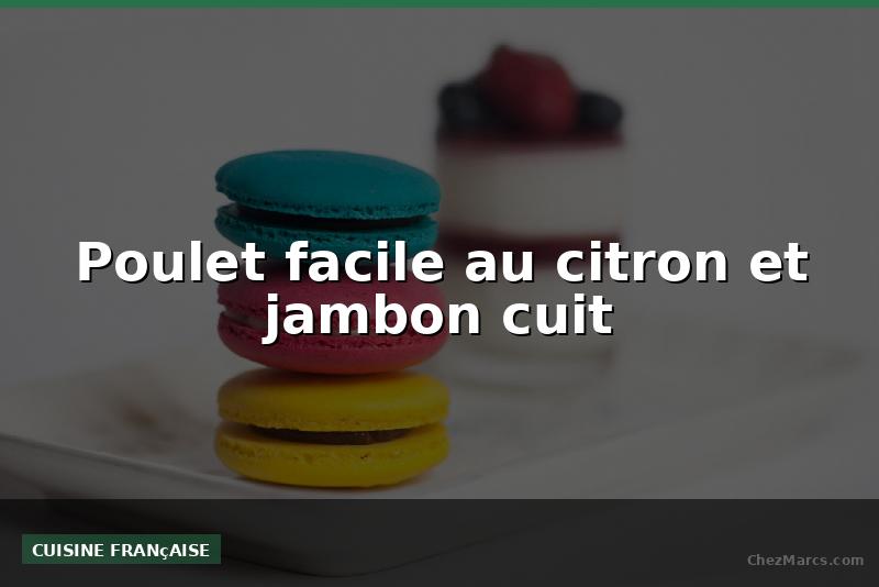 Poulet facile au citron et jambon cuit