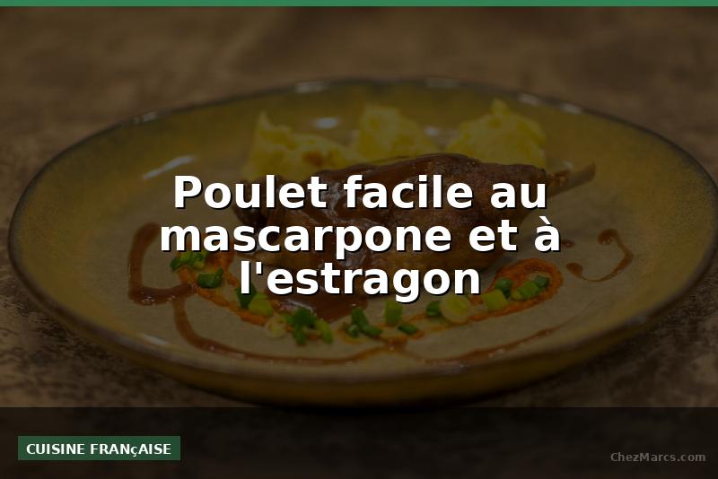 Poulet facile au mascarpone et à l'estragon