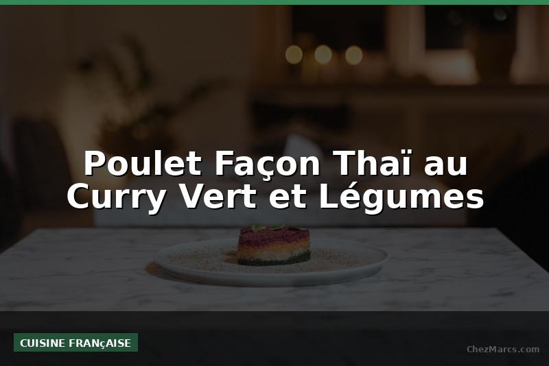 Poulet Façon Thaï au Curry Vert et Légumes
