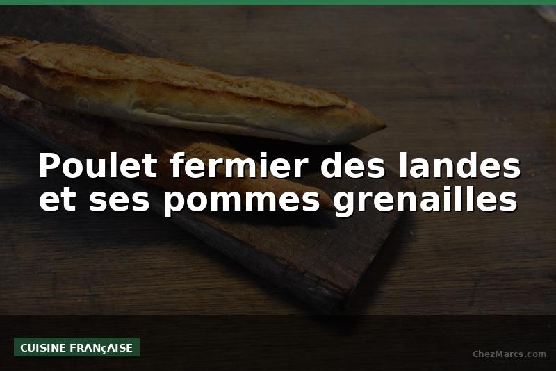 Poulet fermier des landes et ses pommes grenailles