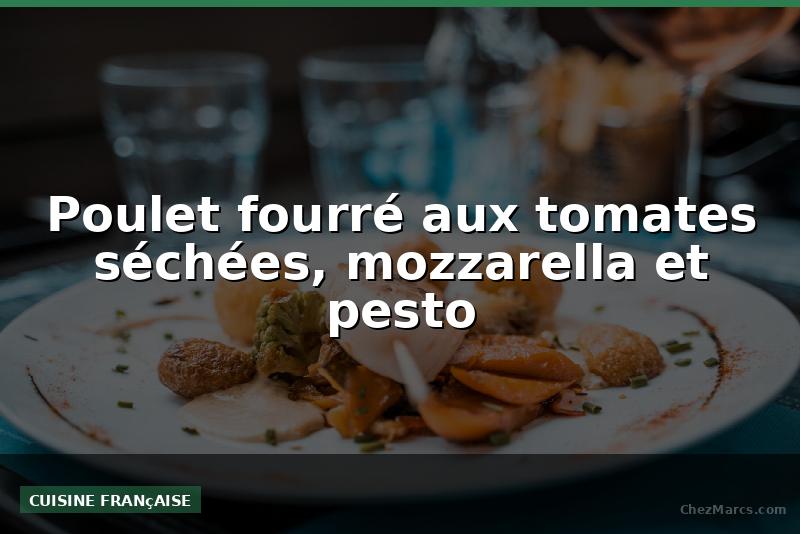 Poulet fourré aux tomates séchées, mozzarella et pesto