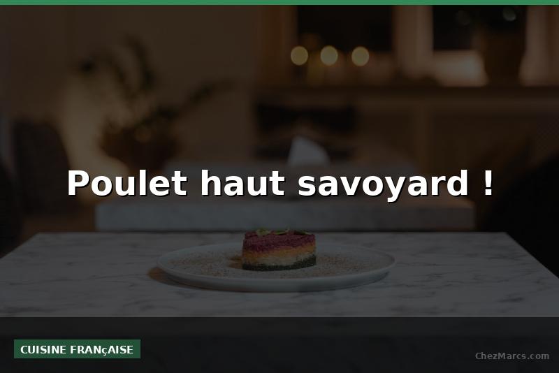 Poulet haut savoyard !