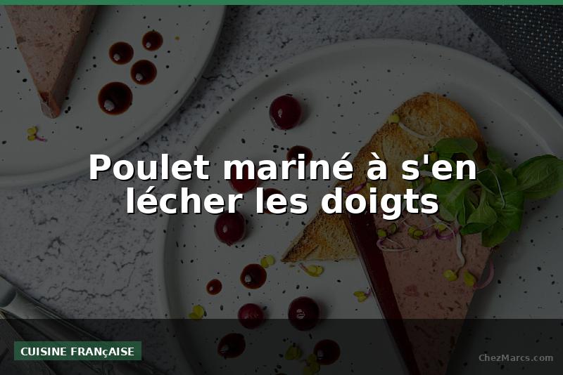 Poulet mariné à s'en lécher les doigts