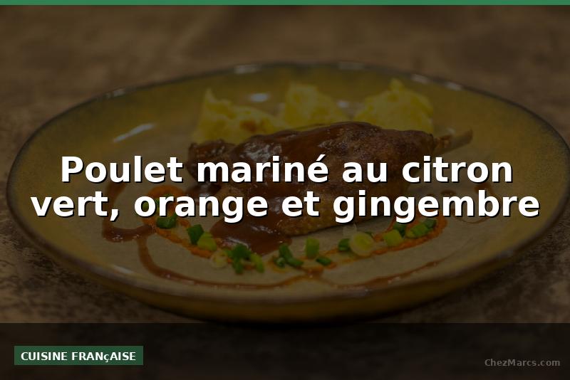Poulet mariné au citron vert, orange et gingembre