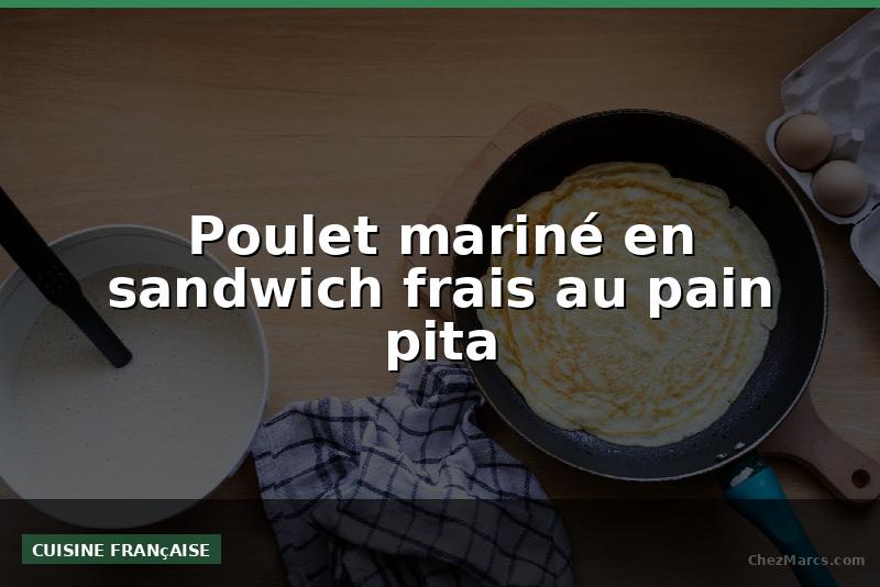 Poulet mariné en sandwich frais au pain pita