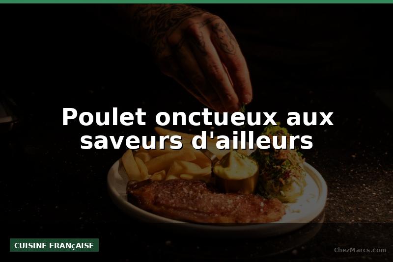 Poulet onctueux aux saveurs d'ailleurs