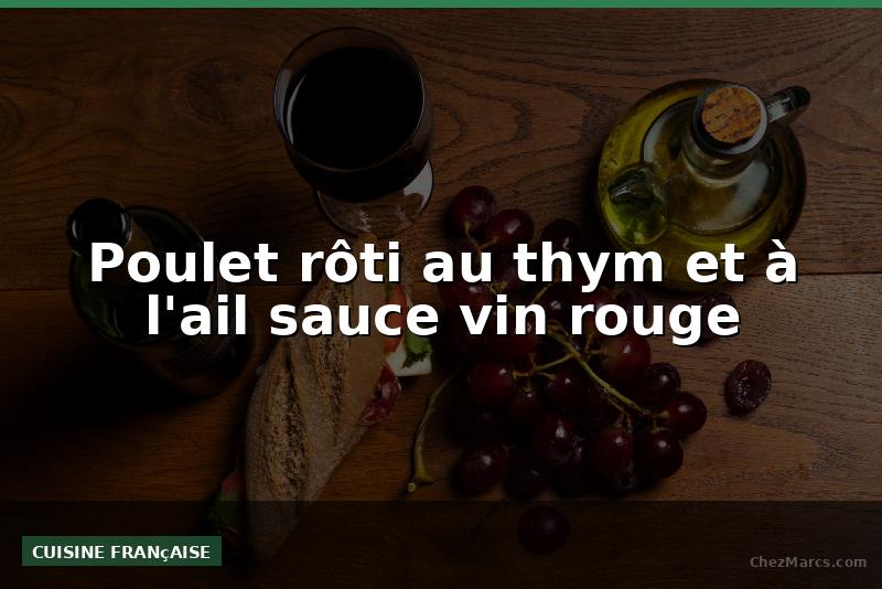 Poulet rôti au thym et à l'ail sauce vin rouge