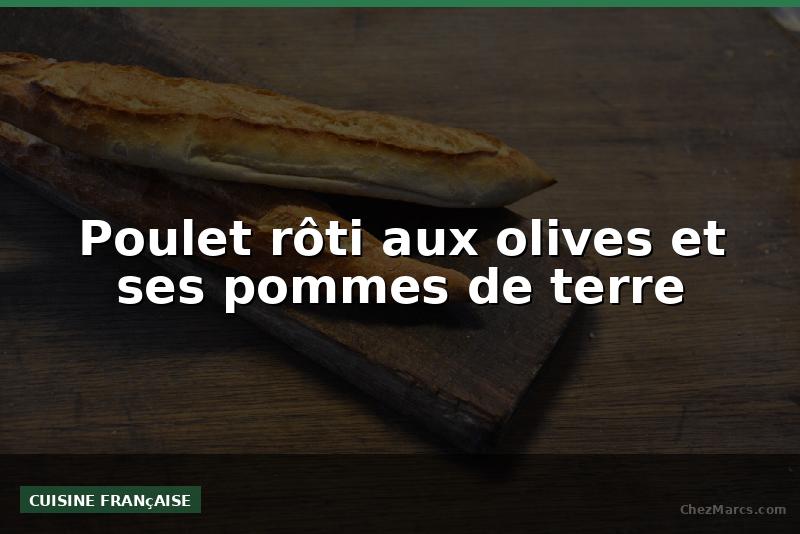 Poulet rôti aux olives et ses pommes de terre