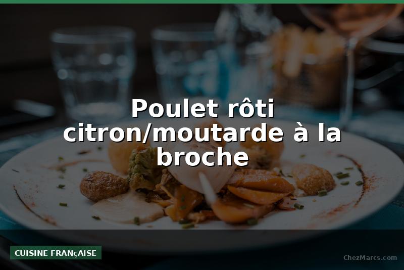 Poulet rôti citron/moutarde à la broche