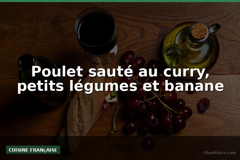 Poulet sauté au curry, petits légumes et banane