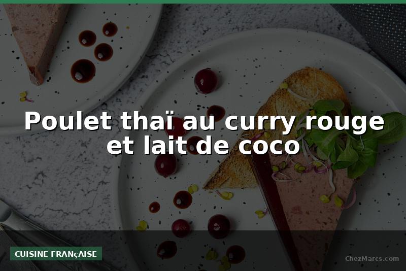 Poulet thaï au curry rouge et lait de coco