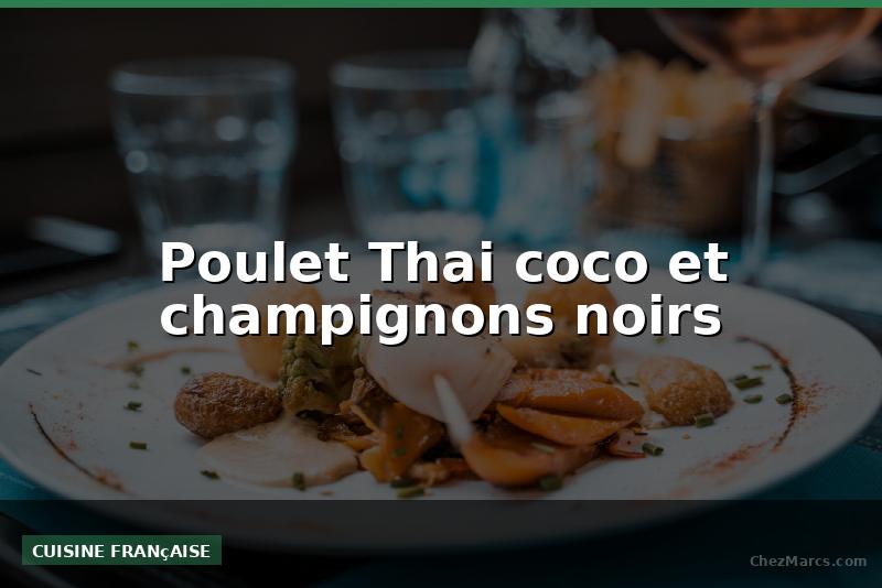 Poulet Thai coco et champignons noirs