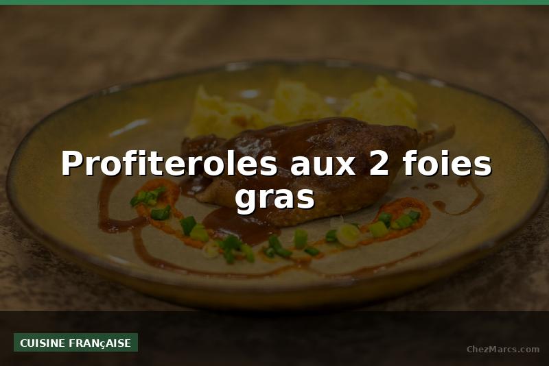 Profiteroles aux 2 foies gras