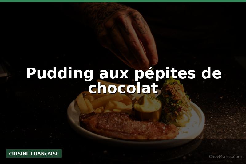 Pudding aux pépites de chocolat