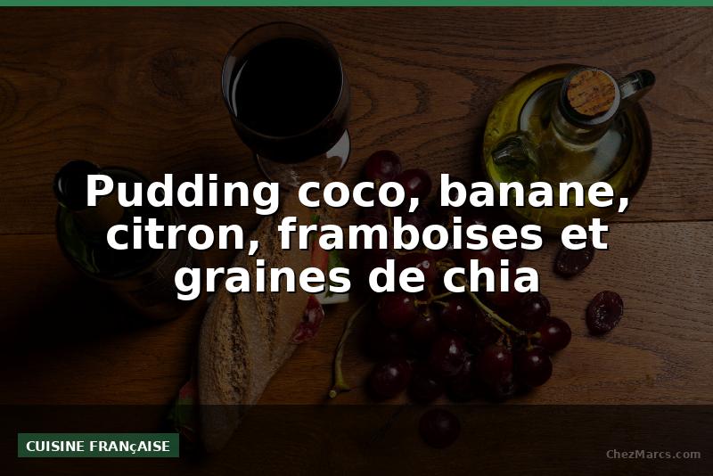 Pudding coco, banane, citron, framboises et graines de chia