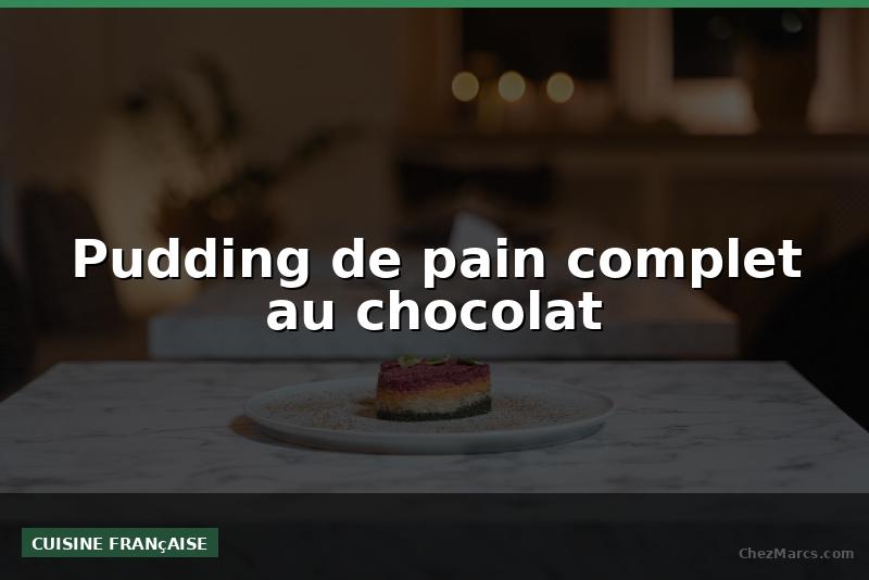 Pudding de pain complet au chocolat