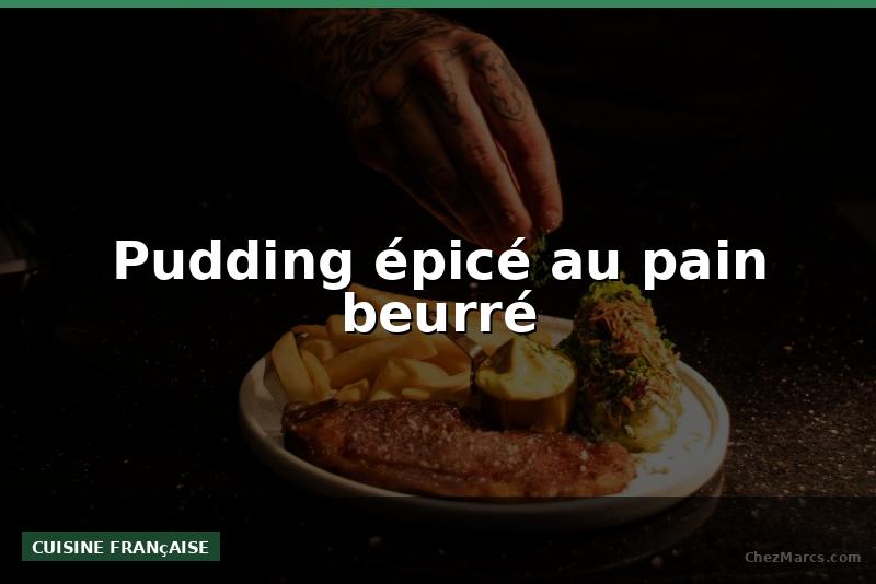 Pudding épicé au pain beurré