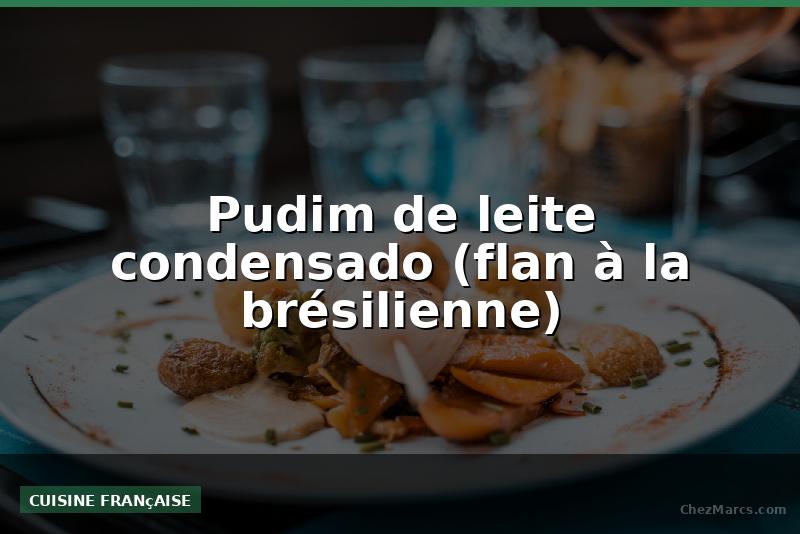 Pudim de leite condensado (flan à la brésilienne)