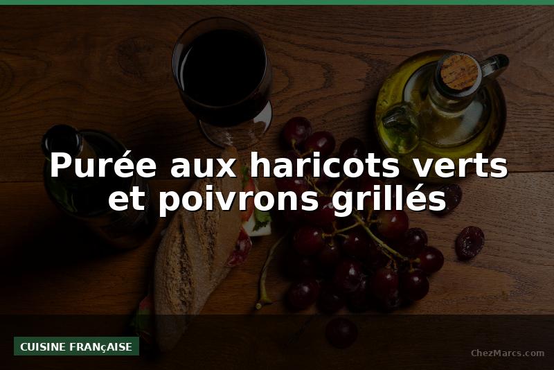 Purée aux haricots verts et poivrons grillés