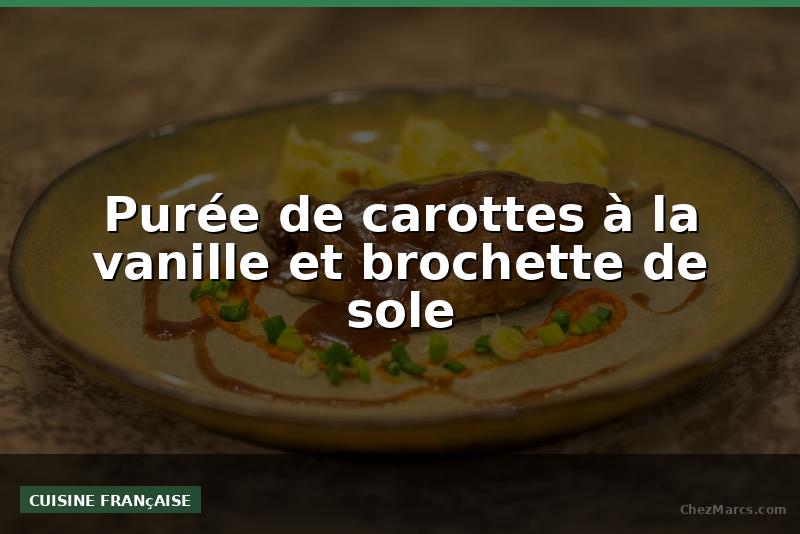 Purée de carottes à la vanille et brochette de sole