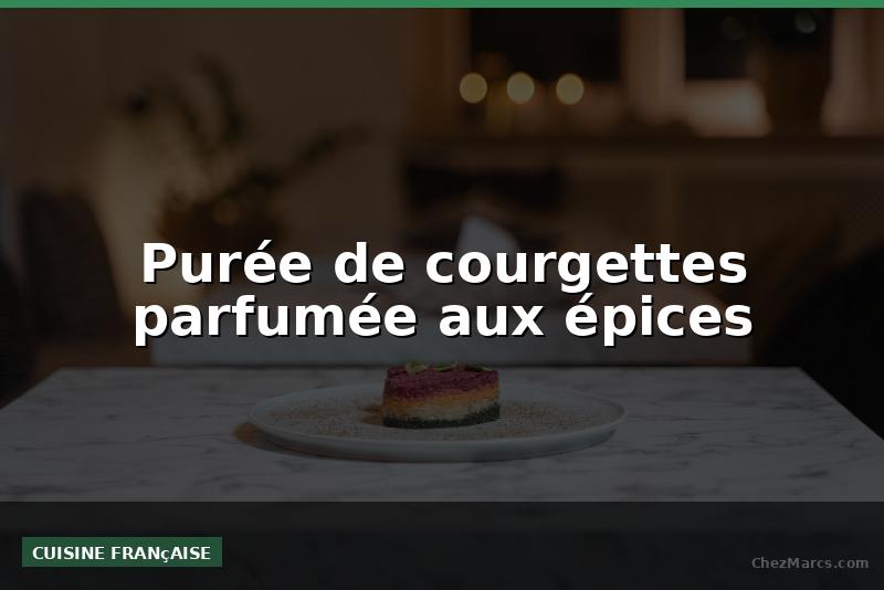 Purée de courgettes parfumée aux épices
